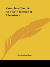 COMPLETE CHEMIST OR A NEW TREATISE OF CHEMISTRY By Christopher Glaser BRAND NEW