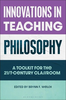 Innovations in Teaching Philosophy: A Toolkit for the 21st-Century Classroom by