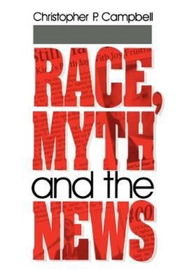 Race, Myth and the News Paperback Christopher P. Campbell