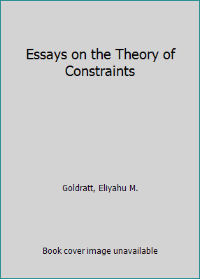 Essays on the Theory of Constraints by Goldratt, Eliyahu M.