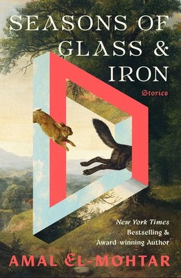 Amal El-Mohtar Seasons of Glass and Iron: Stories