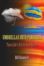 Umbrellas into Parasols: Turn Life's Fizzle Into Sizzle by Bill Kimmett (English
