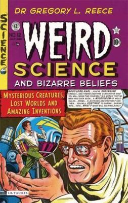 Weird Science and Bizarre Beliefs: Mysterious Creatures, Lost Worlds and Amazin