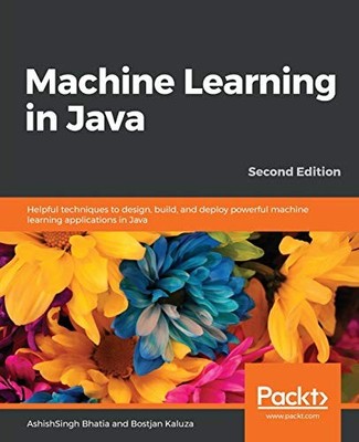 MACHINE LEARNING IN JAVA: HELPFUL TECHNIQUES TO DESIGN, By Ashishsingh Bhatia
