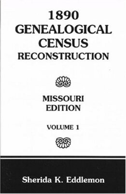 1890 Genealogical Census Reconstruction: Missouri, Volume 1                    