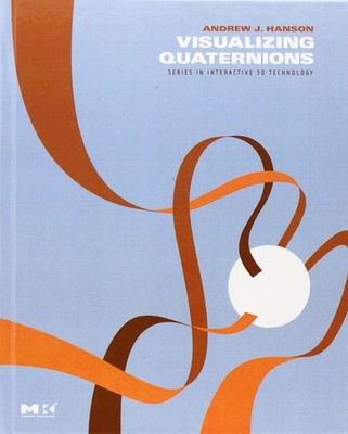 Visualizing Quaternions (The Morgan Kaufmann Series in Interactive 3D Techno...