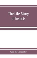 Geo. H. Carpenter | The Life-Story Of Insects | Taschenbuch | Englisch (2019)
