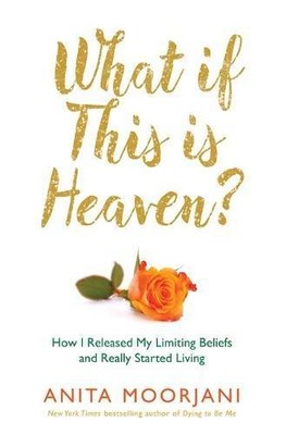 What If This Is Heaven?: How I Released My Limiting... - Moorjani, Anita
