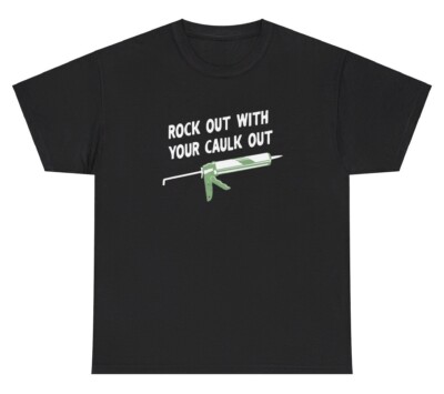 Rock Out With Your Caulk Out T Shirt Funny Inappropriate Construction Pun Tee