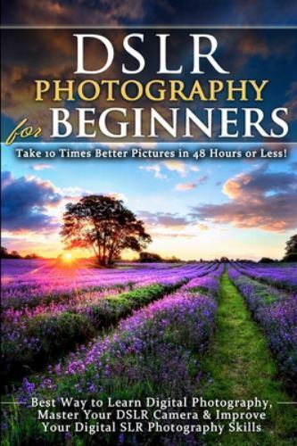 DSLR Photography for Beginners: Take 10 Times Better Pictures in 48 Hours or... - Picture 1 of 1