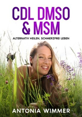 Cdl, Dmso & Msm - ALTERNATIV HEILEN, SCHMERZFREI LEBEN | Wimmer, Antonia