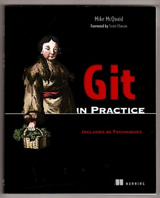 Git in Practice: Includes 66 Techniques ~ McQuaid, Mike PB