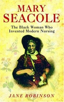 Mary Seacole : The Black Woman Who Invented Modern Nursing Jane R