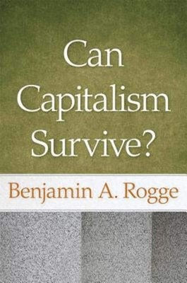CAN CAPITALISM SURVIVE? by ROGGE