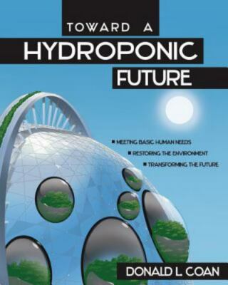 Toward a Hydroponic Future: Meeting Basic Human Needs, Restoring the...