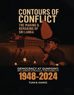 CONTOURS OF CONFLICT THE MAKING & REMAKING OF SRI LANKA - Democracy at Gunpoint: