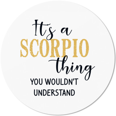 It's a SCORPIO thing you wouldn't understand 10501008144