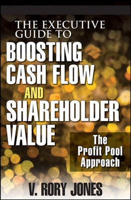 The Executive Guide to Boosting Cash Flow and Shareholder Value: The Profit ...