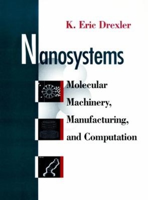 Nanosystems : Molecular Machinery, Manufacturing, and Computation