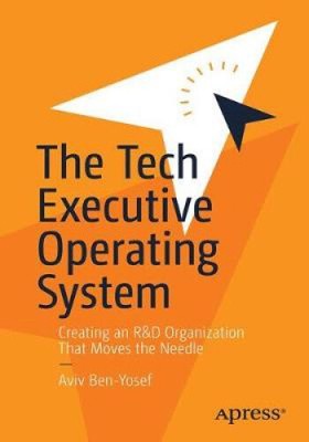 Das Tech Executive Betriebssystem: Erstellen einer F&E-Organisation, die sich bewegt