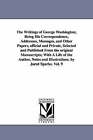 The Writings of George Washington; Being His Correspondence, Addresses, Messages, and Other Papers, Official and Private, Selected and Published from by George Washington (Paperback / softback, 2006)