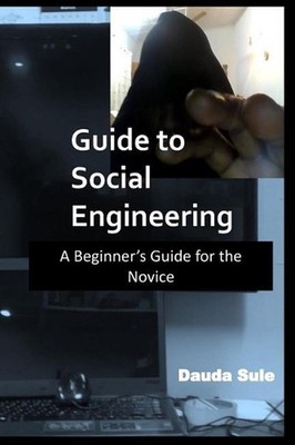 Guide to Social Engineering: A Beginners Guide for the Novice by Dauda Sule (Eng
