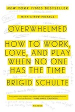 Overwhelmed: How to Work, Love, and Play When No One Has the Tim
