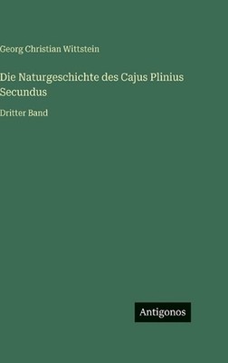 Die Naturgeschichte des Cajus Plinius Secundus: Dritter Band by Georg Christian 