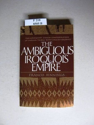 The Ambiguous Iroquois Empire. The Covenant Chain Conferderation of Indian Tribe