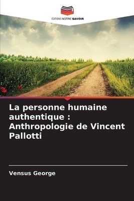 La personne humaine authentique: Anthropologie de Vincent Pallotti by Vensus Geo
