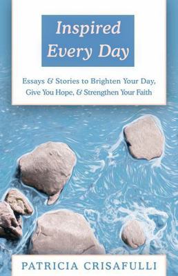 Inspired Every Day: Essays & Stories to Brighten Your Day, Give You Hope, & Str