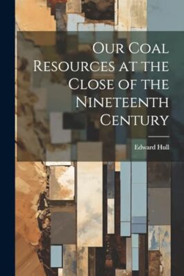 Hull - Our Coal Resources at the Close of the Nineteenth Century - New - X555z