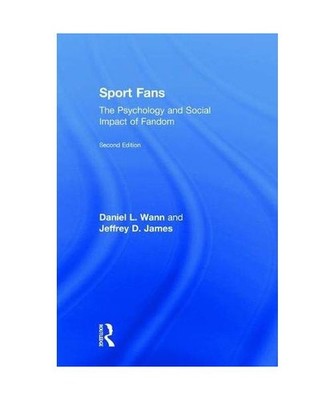 Sport Fans: The Psychology and Social Impact of Fandom: The Psychology and Socia