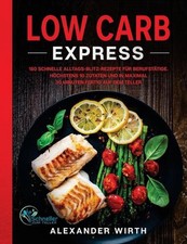 Low Carb Express: 180 schnelle Alltags-Blitz-Rezepte f?r Berufst?tige. H?chstens