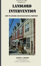 LANDLORD INTERVENTION: HOW TO ACQUIRE & MANAGE RENTAL By Joseph L. Brown NEW