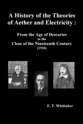 A History Of The Theories Of Aether And Electricity: From The Age Of Descar...