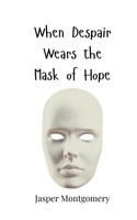 Jasper Montgomery | When Despair Wears The Mask Of Hope | Taschenbuch | Englisch