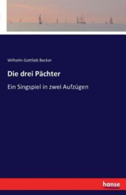 Die Drei P?Chter: Ein Singspiel In Zwei Aufz?Gen