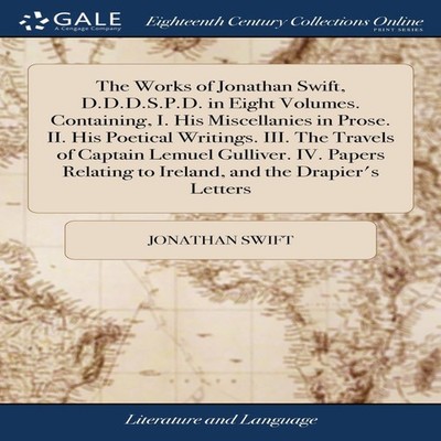 The Works of Jonathan Swift D.D.D.S.P.D. in Eight Volumes. Contai