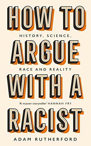 How to Argue With a Racist: History, Science, Race and Reality,Adam Rutherford