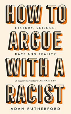 How to Argue With a Racist: History, Science, Race and Reality,Adam Rutherford