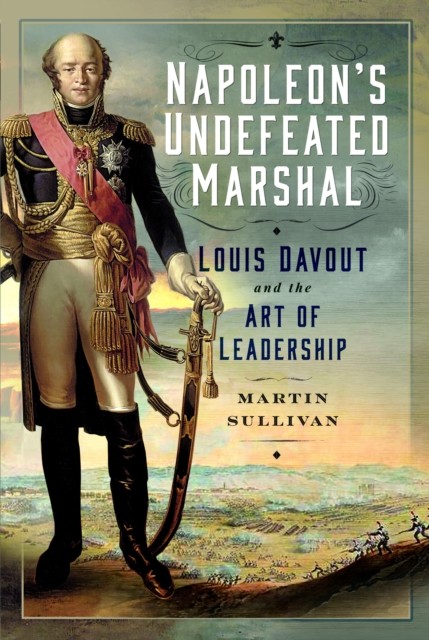 Napoleon’s Undefeated Marshal by Martin Sullivan (Hardback Book)