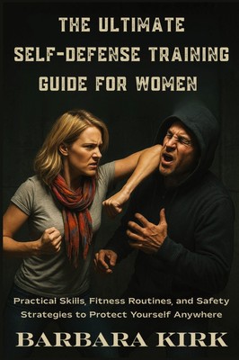 The Ultimate Self-Defense Guide for Women Barbara Kirk