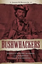 Bushwhackers: Guerrilla Warfare, Manhood, and the Household in Civil War: New