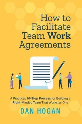 How to Facilitate Team Work Agreements: A Practical, 10-Step Process for