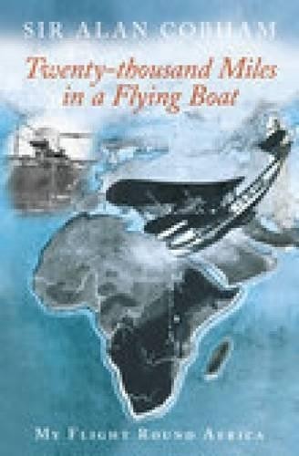Twenty-Thousand Miles in a Flying Boat by Alan Cobham, Colin ... - 9780752441818