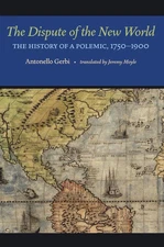 The Dispute of the New World: The History of a Polemic, 1750-1900 by Gerbi