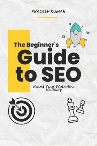 Pradeep Kumar Thondapu The Beginner's Guide to SEO (Tascabile)