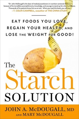The Starch Solution: Eat the Foods You Love, Regain Your Health, and Lose th...