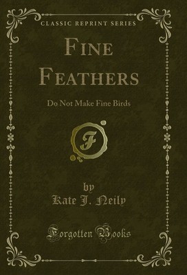 Fine Feathers: Do Not Make Fine Birds (Classic Reprint)